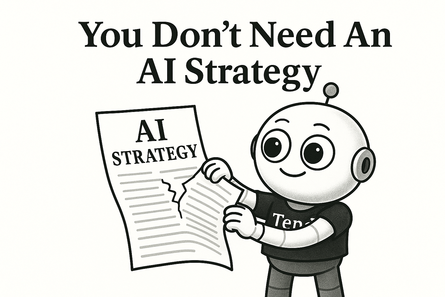 You Don’t Need An AI Strategy! But Here’s A Simple One If You Insist